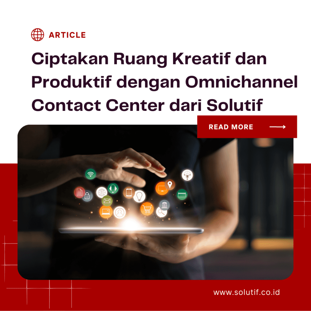 Ciptakan Ruang Kreatif dan Produktif dengan Omnichannel Contact Center dari Solutif