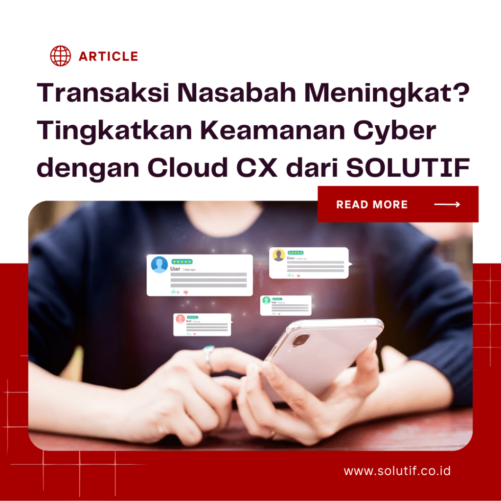 Transaksi Nasabah Meningkat? Tingkatkan Keamanan Cyber dengan Cloud CX dari SOLUTIF
