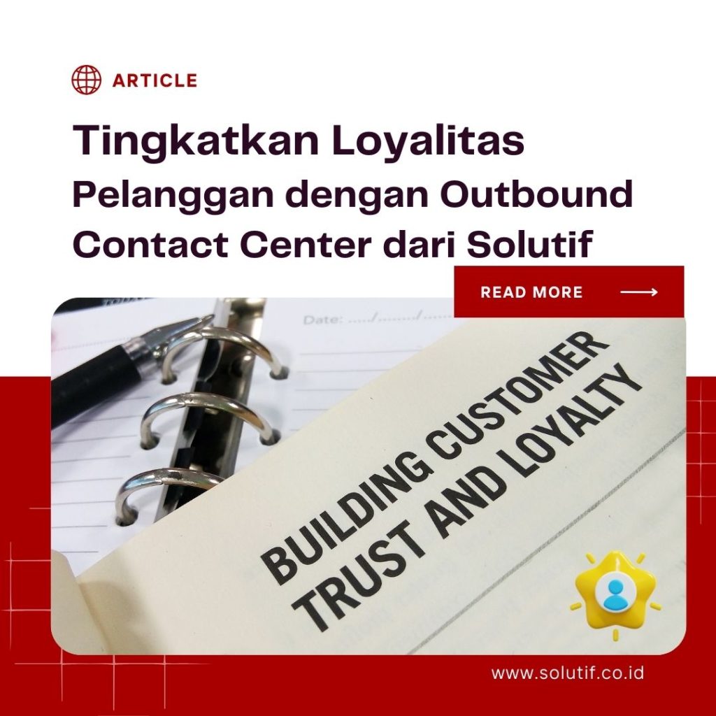 Tingkatkan Loyalitas Pelanggan dengan Outbound Contact Center dari Solutif