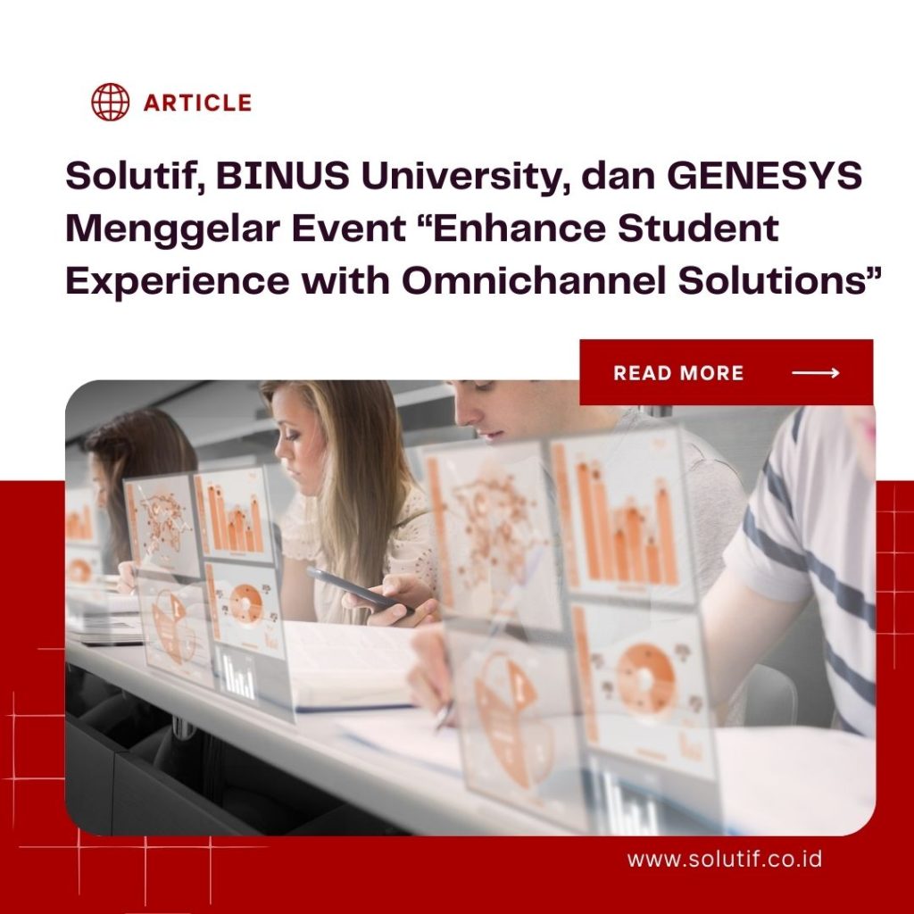 Solutif, BINUS University, dan GENESYS Menggelar Event “Enhance Student Experience with Omnichannel Solutions”