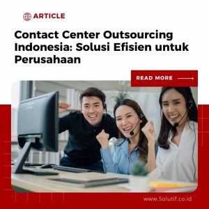 Contact Center Outsourcing Indonesia: Solusi Efisien untuk Perusahaan