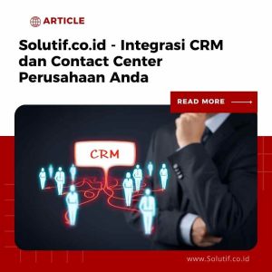Solutif.co.id - Integrasi CRM dan Contact Center Perusahaan Anda