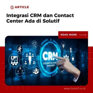 Integrasi CRM dan Contact Center Ada di Solutif